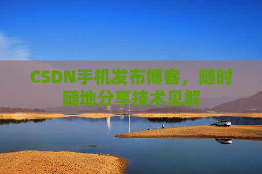 CSDN手机发布博客,随时随地分享技术见解